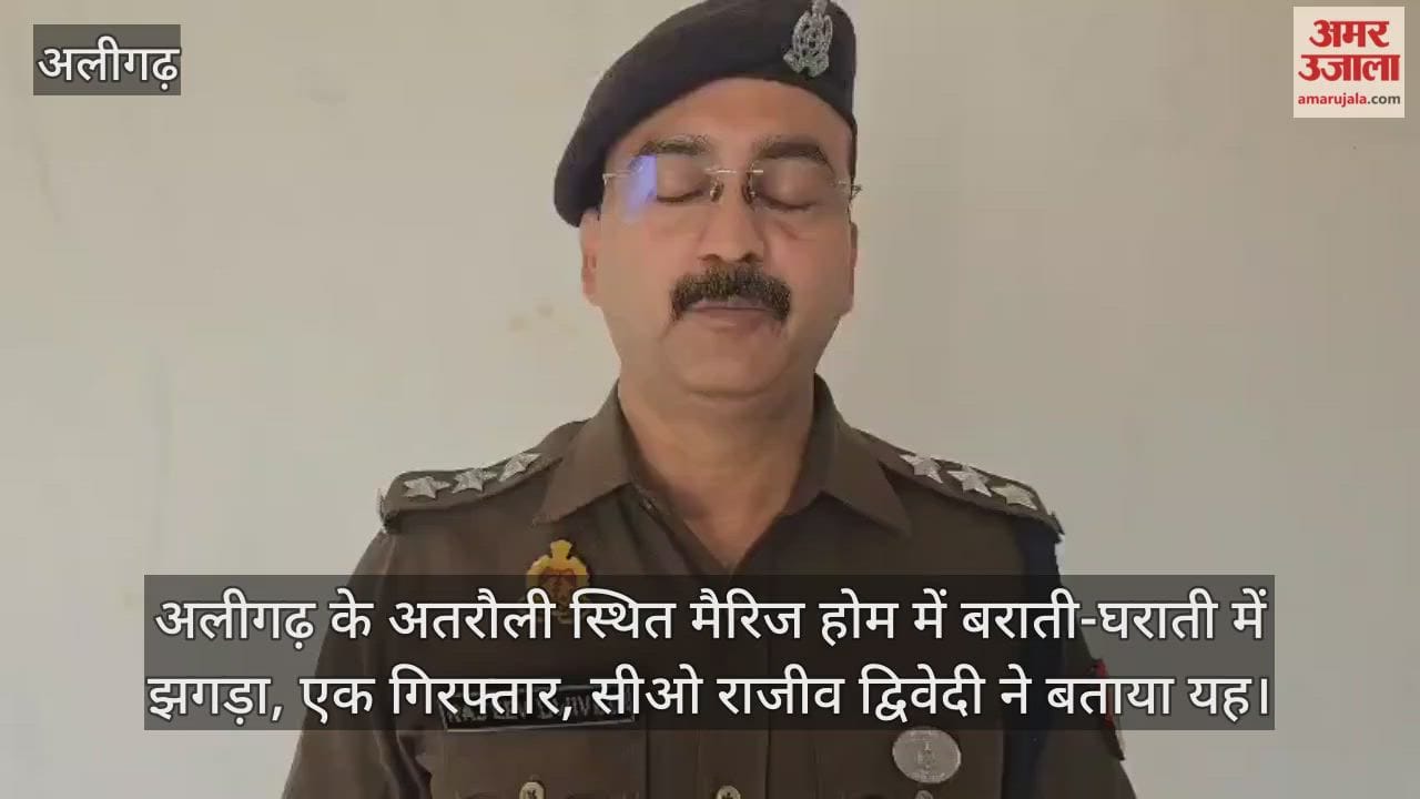 अलीगढ़ के अतरौली स्थित मैरिज होम में बराती-घराती में झगड़ा, एक गिरफ्तार, सीओ राजीव द्विवेदी ने बताया यह